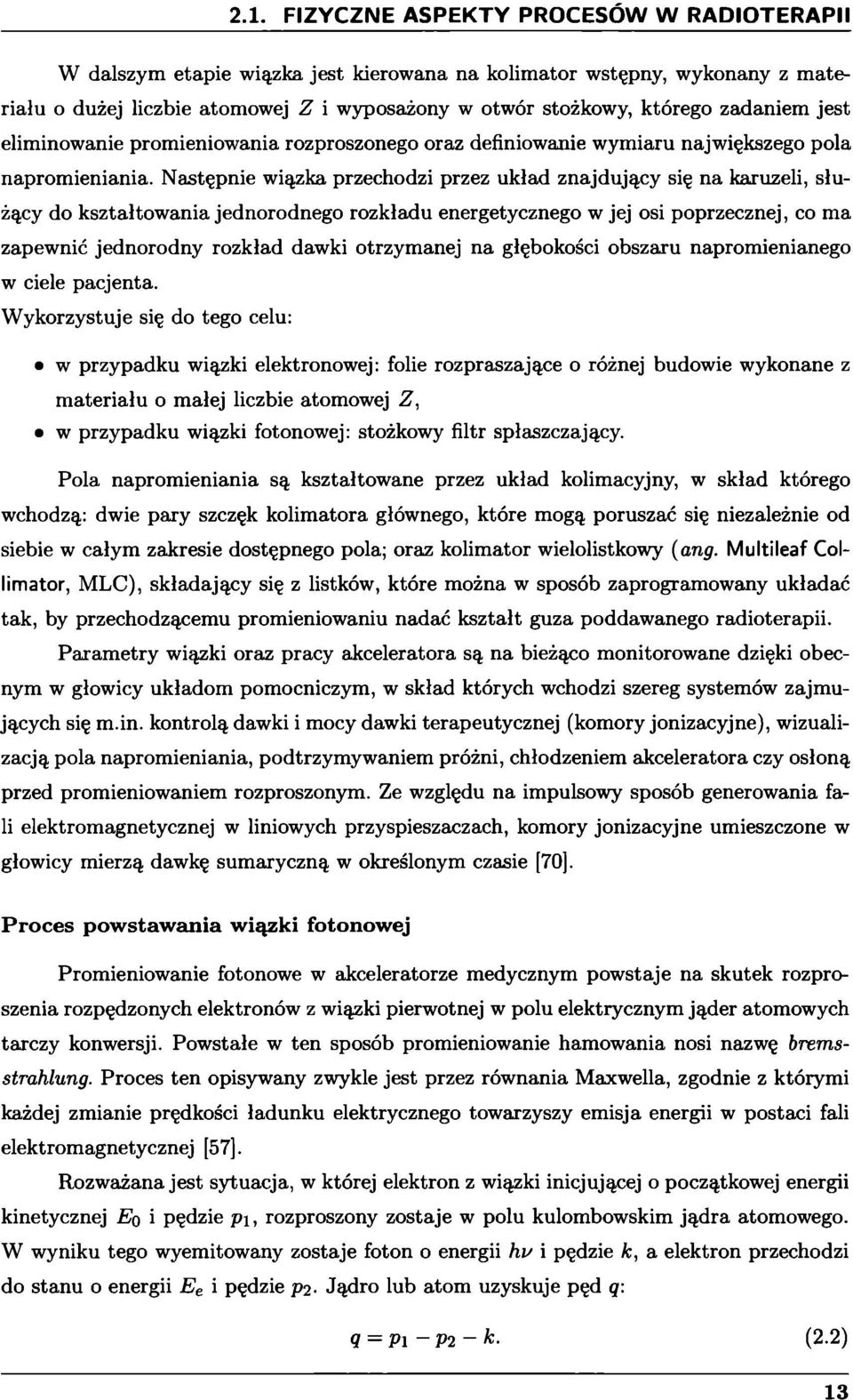 Następnie wiązka przechodzi przez układ znajdujący się na karuzeli, służący do kształtowania jednorodnego rozkładu energetycznego w jej osi poprzecznej, co ma zapewnić jednorodny rozkład dawki