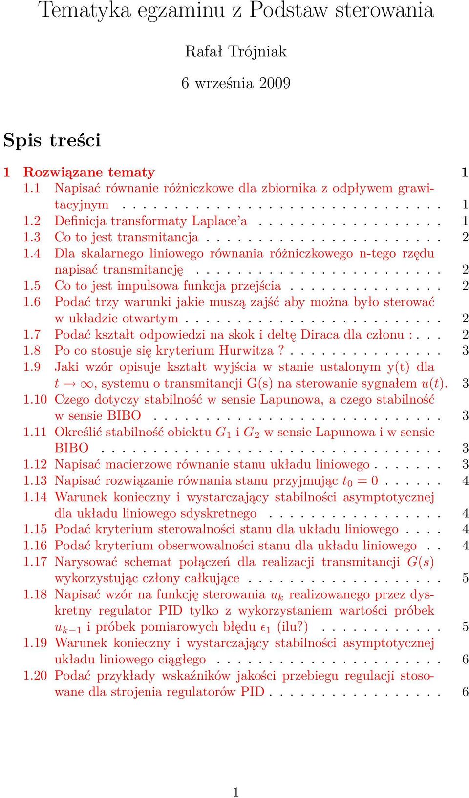.............. 2 1.6 Podać trzy warunki jakie muszą zajść aby można było sterować w układzie otwartym......................... 2 1.7 Podać kształt odpowiedzi na skok i deltę Diraca dla członu :... 2 1.8 Po co stosuje się kryterium Hurwitza?