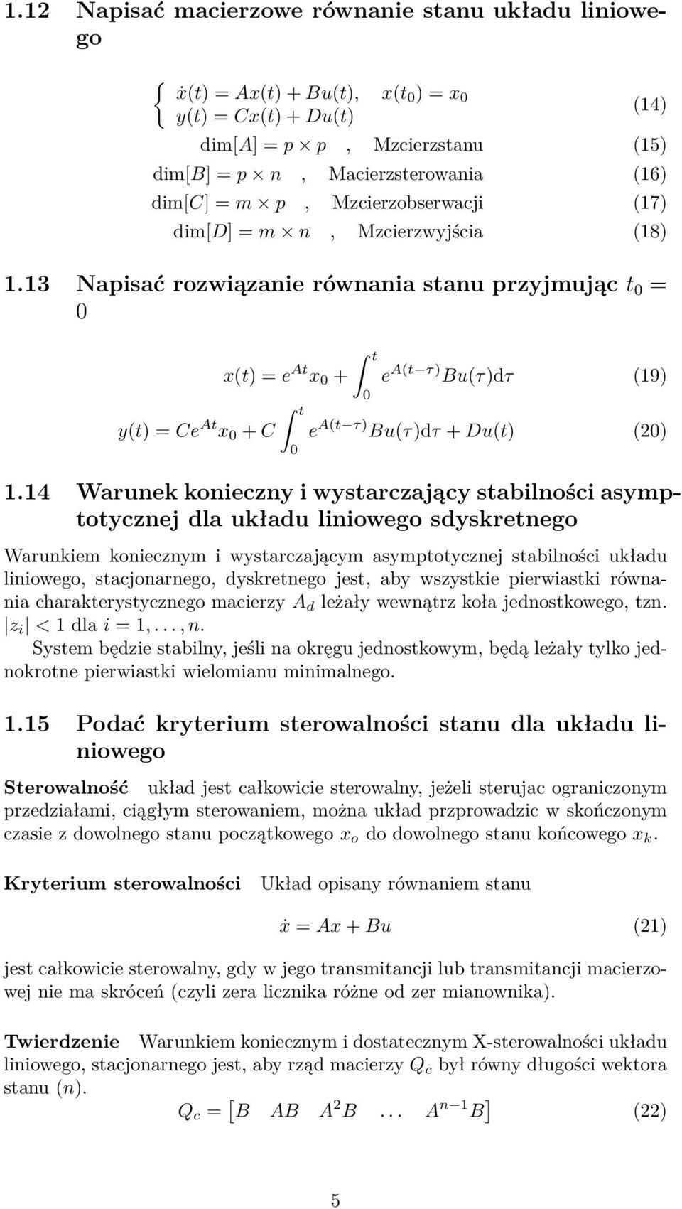 13 Napisać rozwiązanie równania stanu przyjmując t 0 = 0 y(t) = Ce At x 0 + C x(t) = e At x 0 + t 0 t 0 e A(t τ) Bu(τ)dτ (19) e A(t τ) Bu(τ)dτ + Du(t) (20) 1.