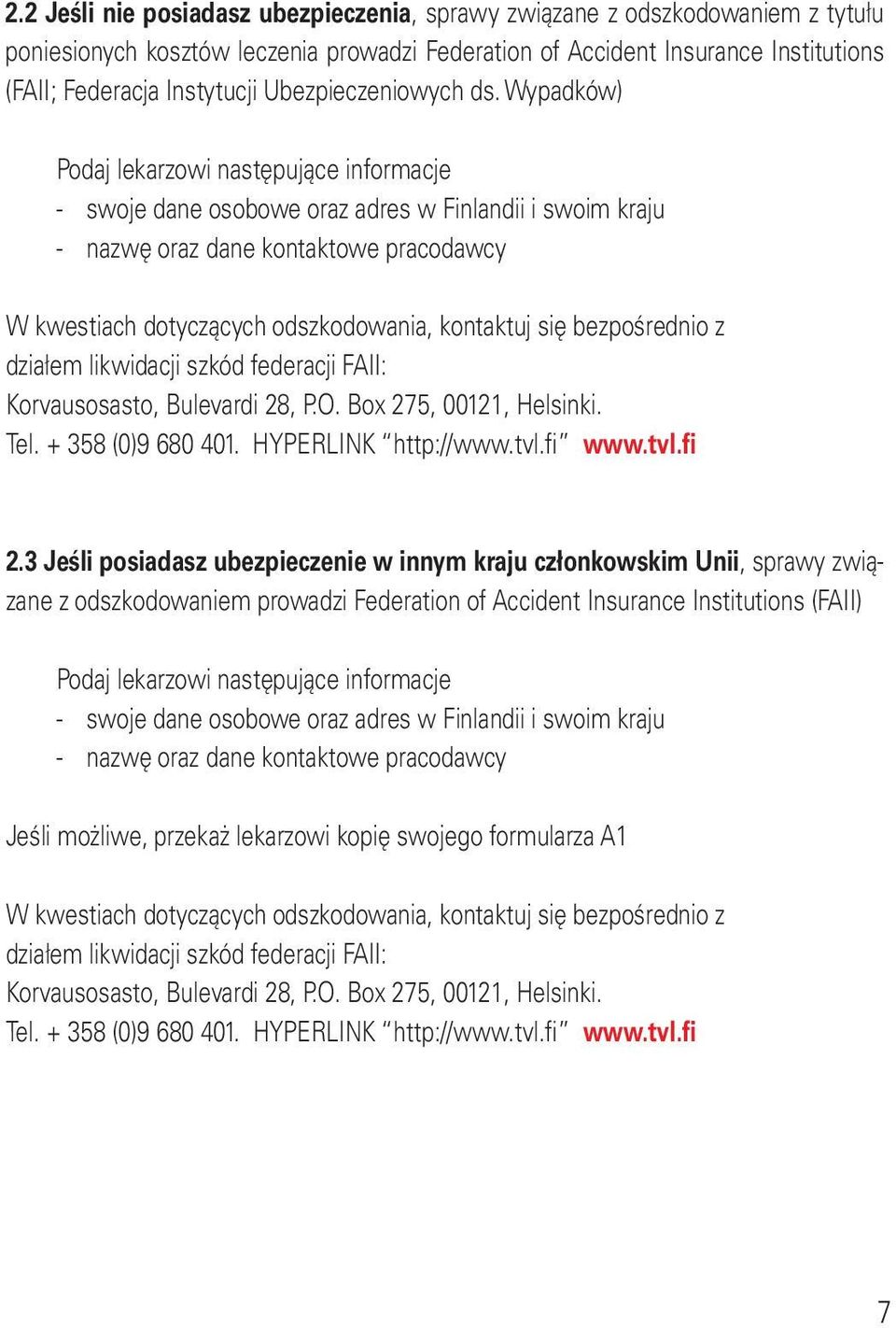 Wypadków) Podaj lekarzowi następujące informacje - swoje dane osobowe oraz adres w Finlandii i swoim kraju - nazwę oraz dane kontaktowe pracodawcy W kwestiach dotyczących odszkodowania, kontaktuj się