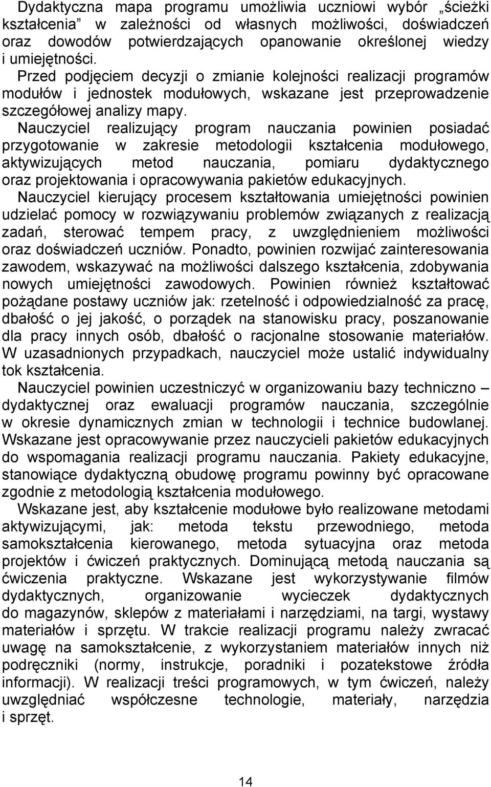 Nauczyciel realizujący program nauczania powinien posiadać przygotowanie w zakresie metodologii kształcenia modułowego, aktywizujących metod nauczania, pomiaru dydaktycznego oraz projektowania i