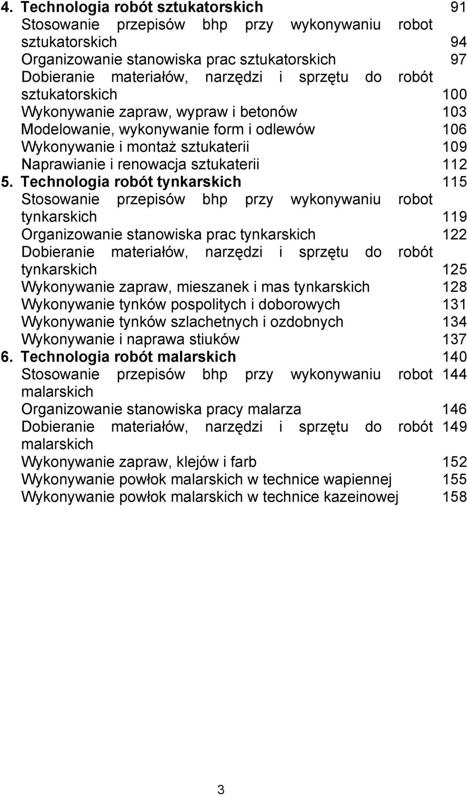 Technologia robót tynkarskich 115 Stosowanie przepisów bhp przy wykonywaniu robot tynkarskich 119 Organizowanie stanowiska prac tynkarskich 122 Dobieranie materiałów, narzędzi i sprzętu do robót