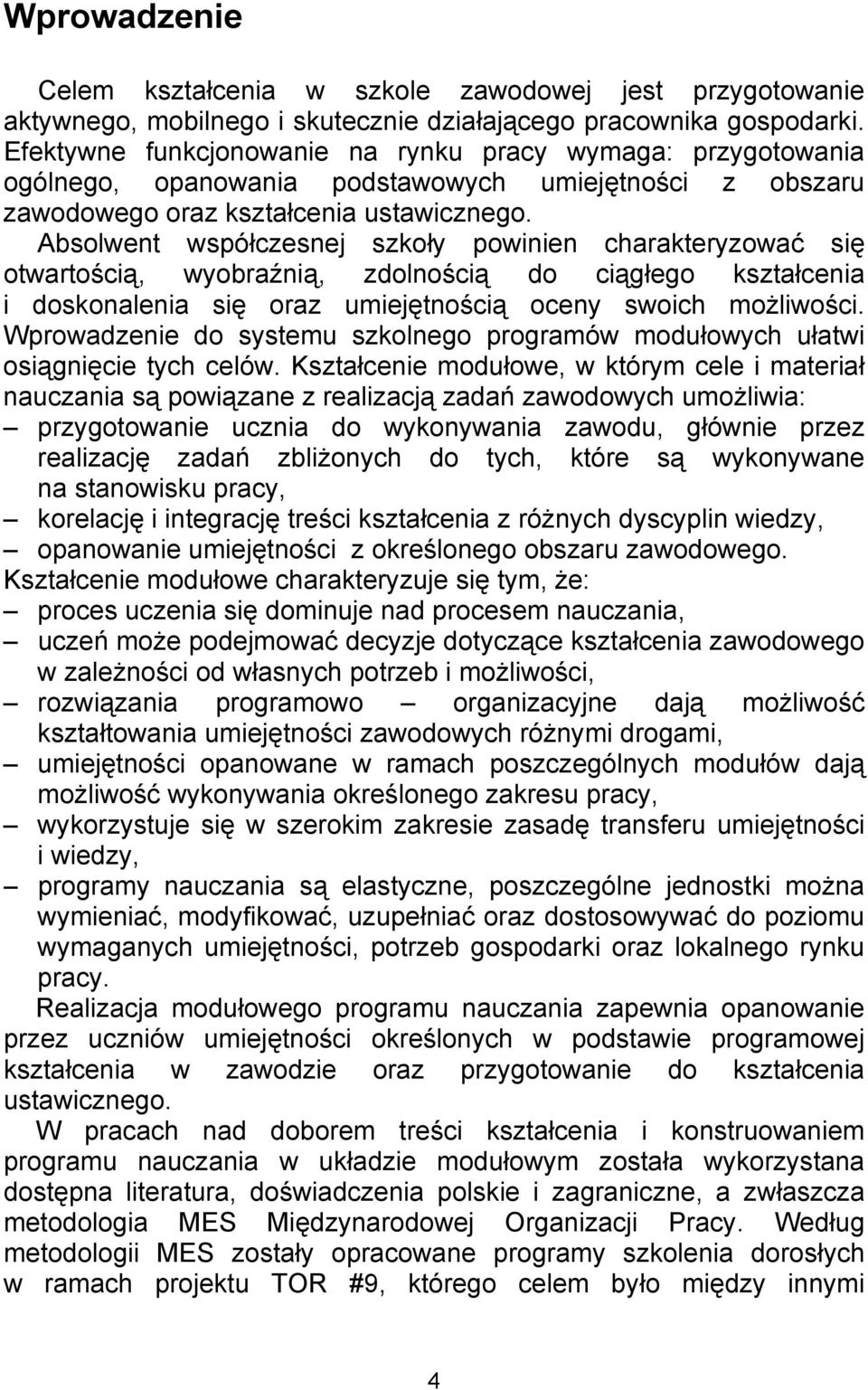 Absolwent współczesnej szkoły powinien charakteryzować się otwartością, wyobraźnią, zdolnością do ciągłego kształcenia i doskonalenia się oraz umiejętnością oceny swoich możliwości.