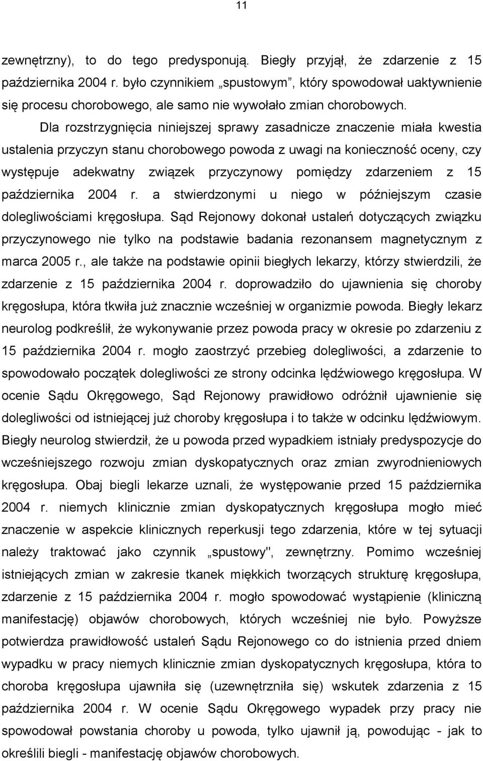 Dla rozstrzygnięcia niniejszej sprawy zasadnicze znaczenie miała kwestia ustalenia przyczyn stanu chorobowego powoda z uwagi na konieczność oceny, czy występuje adekwatny związek przyczynowy pomiędzy