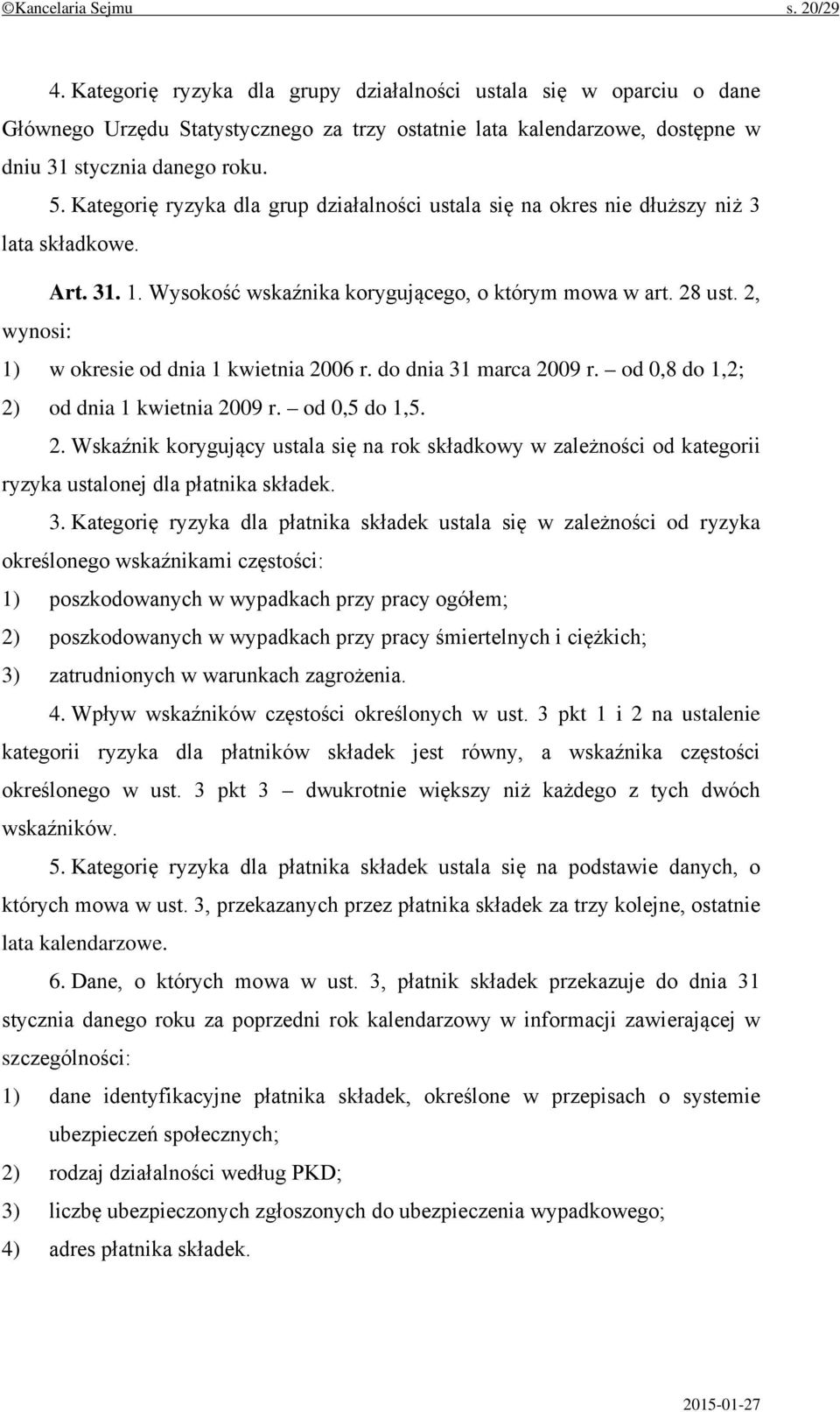 Kategorię ryzyka dla grup działalności ustala się na okres nie dłuższy niż 3 lata składkowe. Art. 31. 1. Wysokość wskaźnika korygującego, o którym mowa w art. 28 ust.