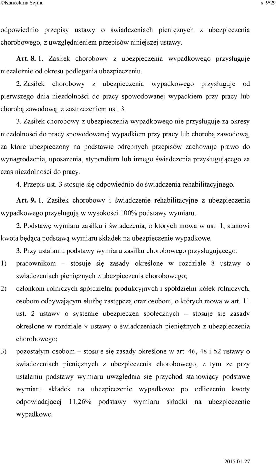 Zasiłek chorobowy z ubezpieczenia wypadkowego przysługuje od pierwszego dnia niezdolności do pracy spowodowanej wypadkiem przy pracy lub chorobą zawodową, z zastrzeżeniem ust. 3.