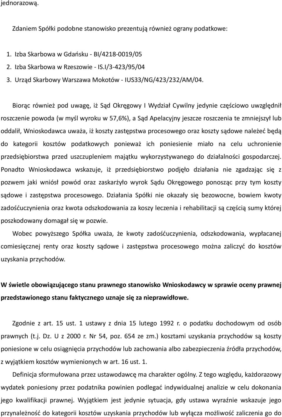 Biorąc również pod uwagę, iż Sąd Okręgowy I Wydział Cywilny jedynie częściowo uwzględnił roszczenie powoda (w myśl wyroku w 57,6%), a Sąd Apelacyjny jeszcze roszczenia te zmniejszył lub oddalił,