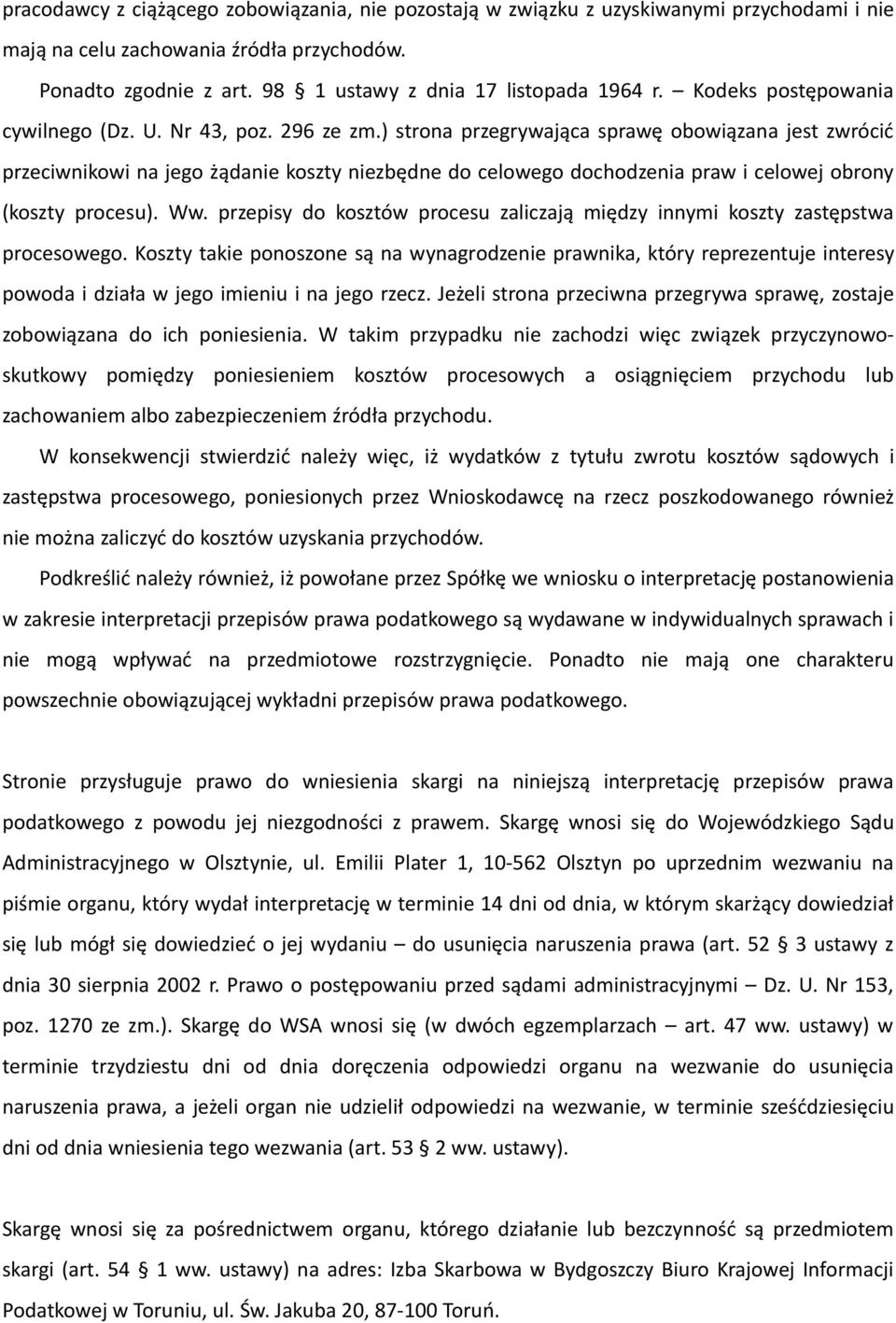 ) strona przegrywająca sprawę obowiązana jest zwrócić przeciwnikowi na jego żądanie koszty niezbędne do celowego dochodzenia praw i celowej obrony (koszty procesu). Ww.