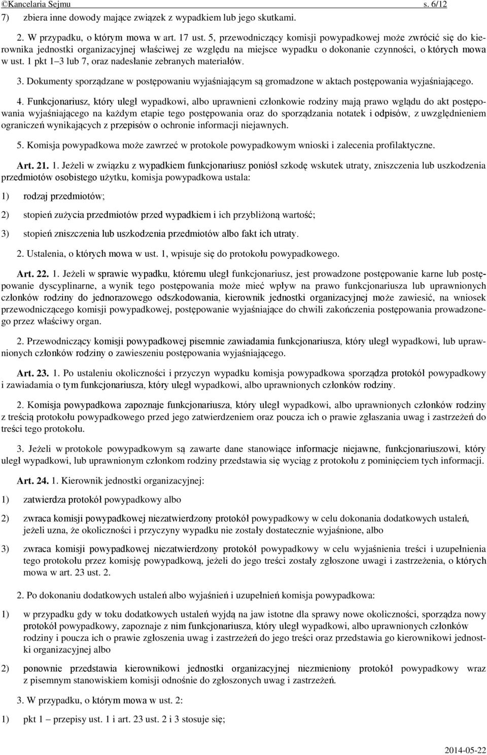 1 pkt 1 3 lub 7, oraz nadesłanie zebranych materiałów. 3. Dokumenty sporządzane w postępowaniu wyjaśniającym są gromadzone w aktach postępowania wyjaśniającego. 4.