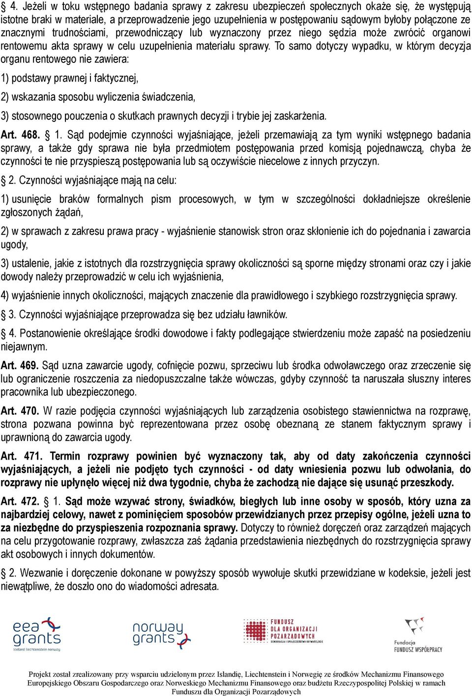 To samo dotyczy wypadku, w którym decyzja organu rentowego nie zawiera: 1) podstawy prawnej i faktycznej, 2) wskazania sposobu wyliczenia świadczenia, 3) stosownego pouczenia o skutkach prawnych