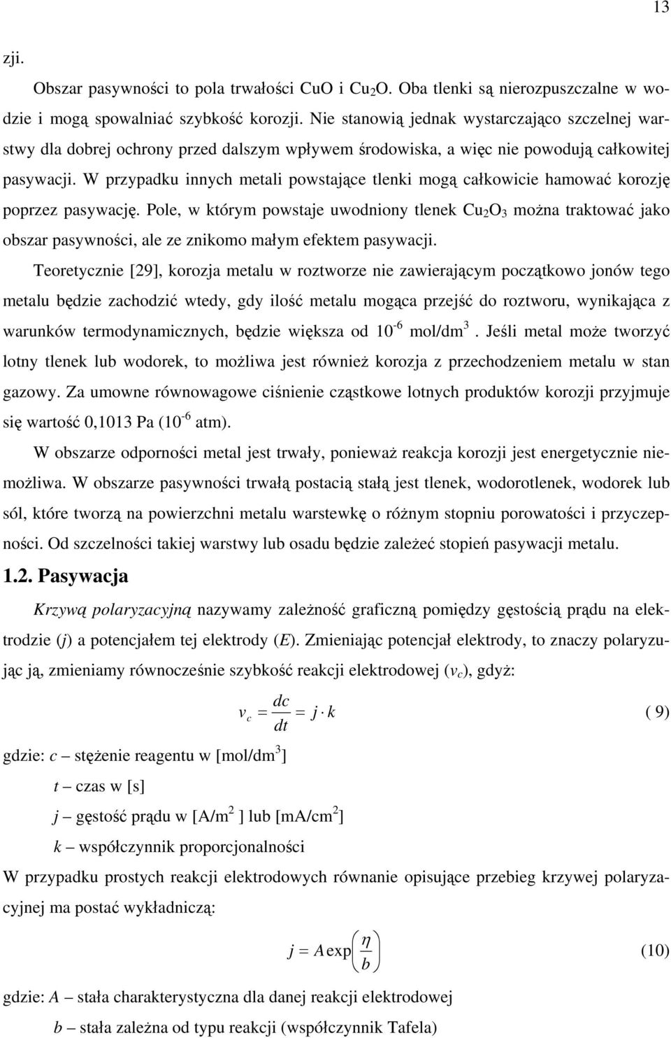 W przypadku innych metali powstające tlenki mogą całkowicie hamować korozję poprzez pasywację.
