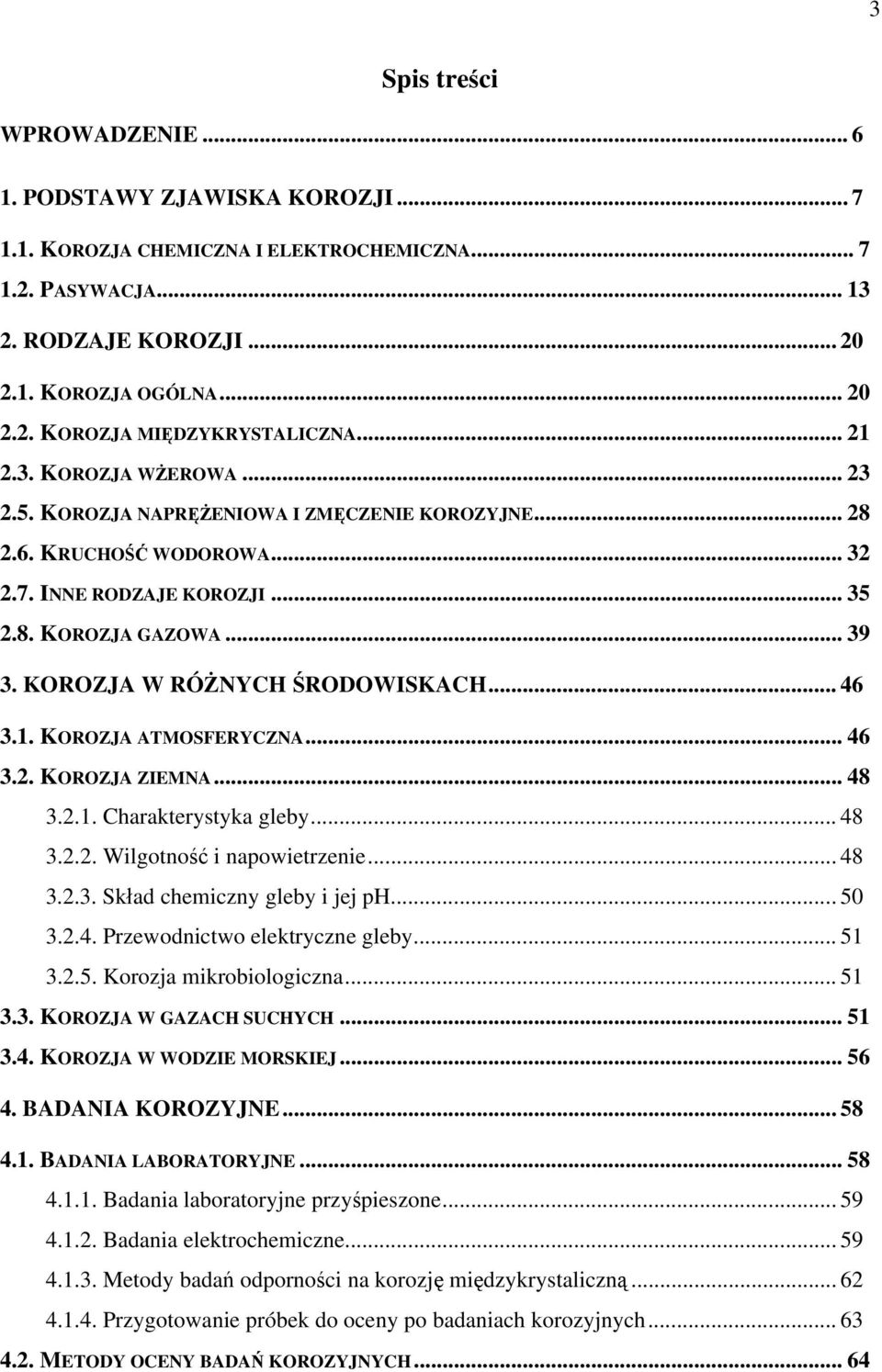 KOROZJA W RÓŻNYCH ŚRODOWISKACH... 46 3.1. KOROZJA ATMOSFERYCZNA... 46 3.2. KOROZJA ZIEMNA... 48 3.2.1. Charakterystyka gleby... 48 3.2.2. Wilgotność i napowietrzenie... 48 3.2.3. Skład chemiczny gleby i jej ph.