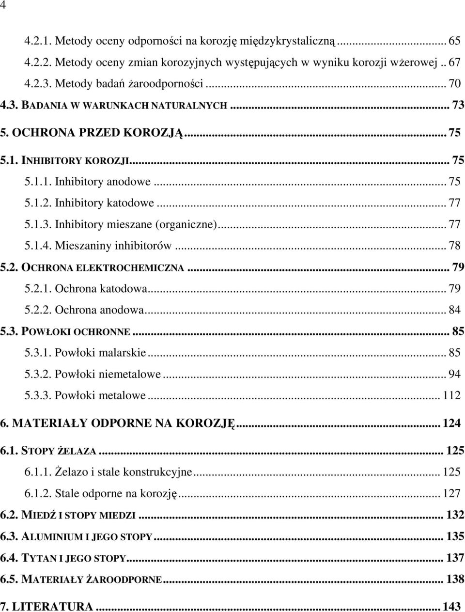 Mieszaniny inhibitorów... 78 5.2. OCHRONA ELEKTROCHEMICZNA... 79 5.2.1. Ochrona katodowa... 79 5.2.2. Ochrona anodowa... 84 5.3. POWŁOKI OCHRONNE... 85 5.3.1. Powłoki malarskie... 85 5.3.2. Powłoki niemetalowe.