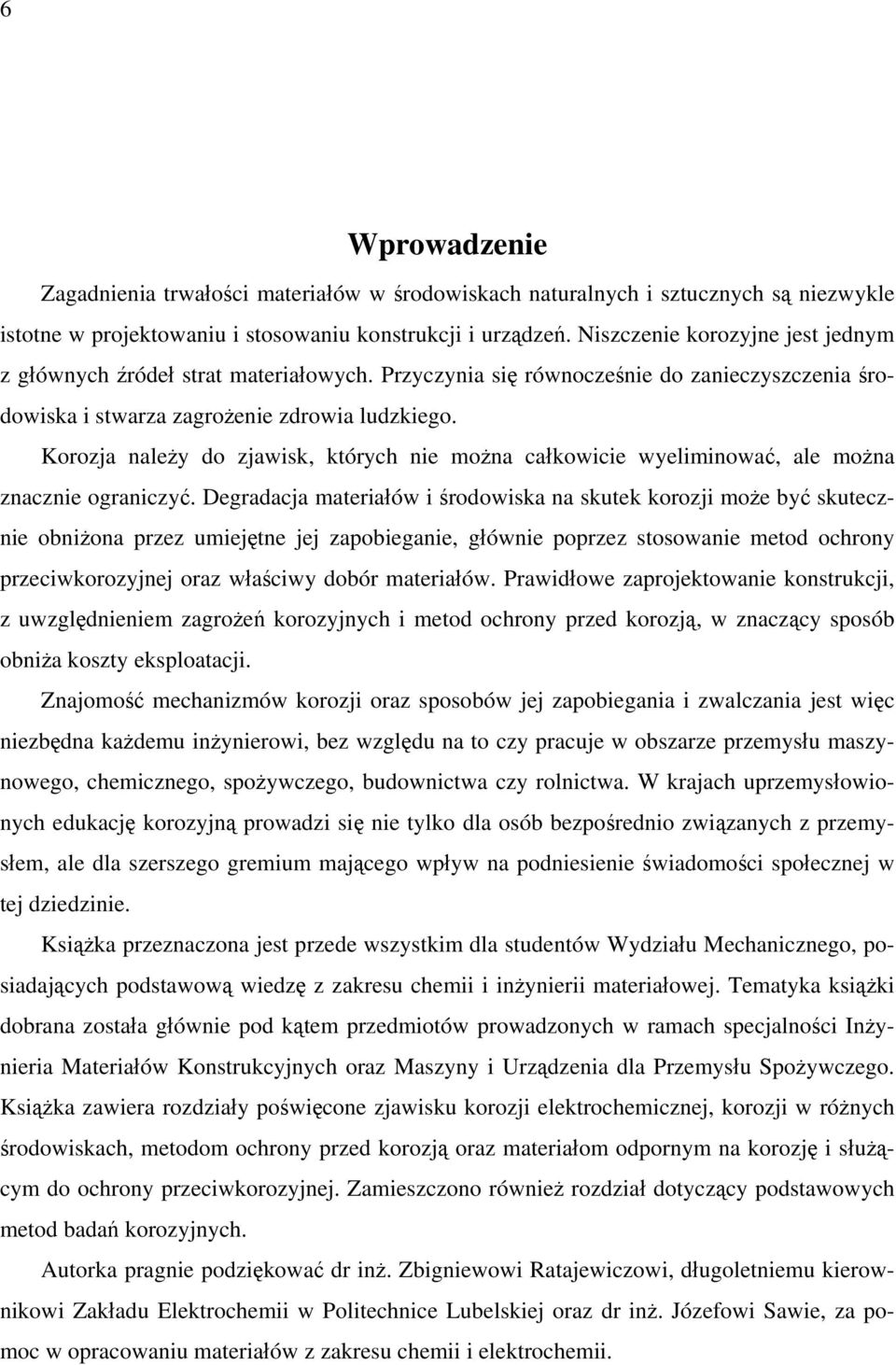 Korozja należy do zjawisk, których nie można całkowicie wyeliminować, ale można znacznie ograniczyć.