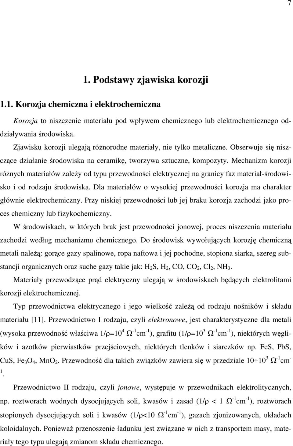 Mechanizm korozji różnych materiałów zależy od typu przewodności elektrycznej na granicy faz materiał-środowisko i od rodzaju środowiska.