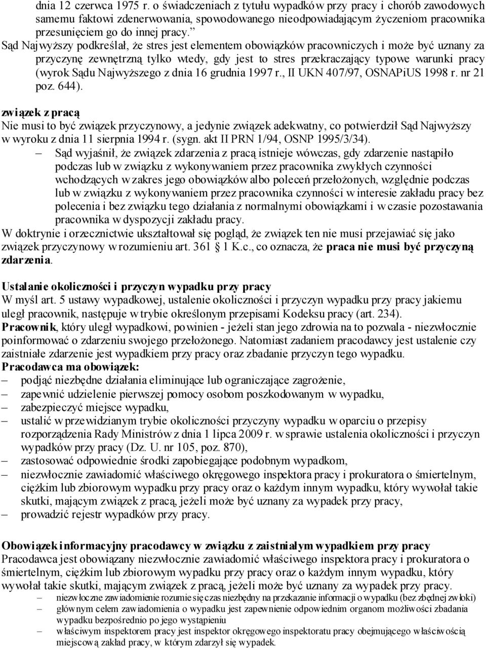 Sąd Najwyższy podkreślał, że stres jest elementem obowiązków pracowniczych i może być uznany za przyczynę zewnętrzną tylko wtedy, gdy jest to stres przekraczający typowe warunki pracy (wyrok Sądu