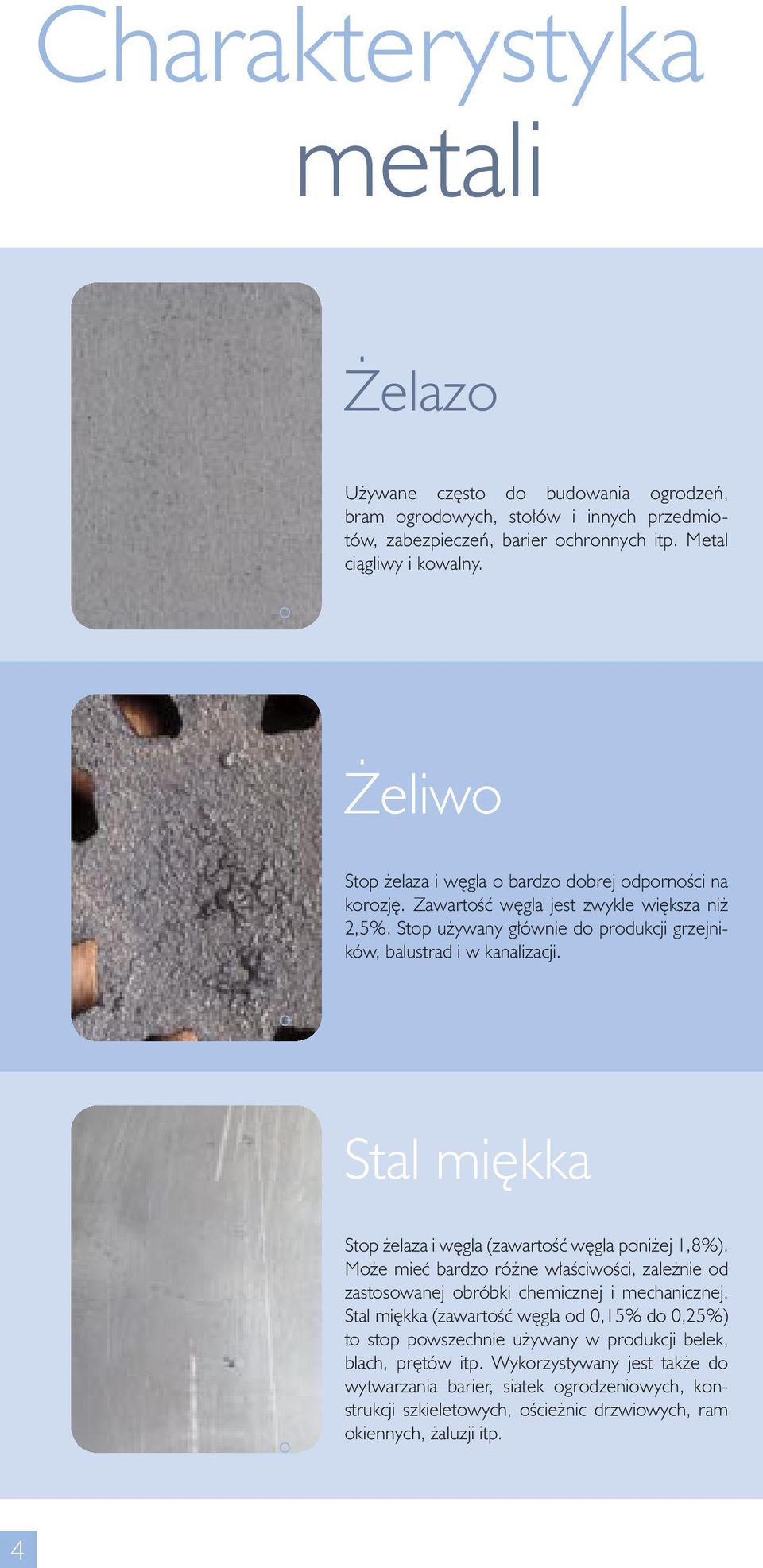 Stal mi kka Stop elaza i w gla (zawartoêç w gla poni ej 1,8%). Mo e mieç bardzo ró ne w aêciwoêci, zale nie od zastosowanej obróbki chemicznej i mechanicznej.