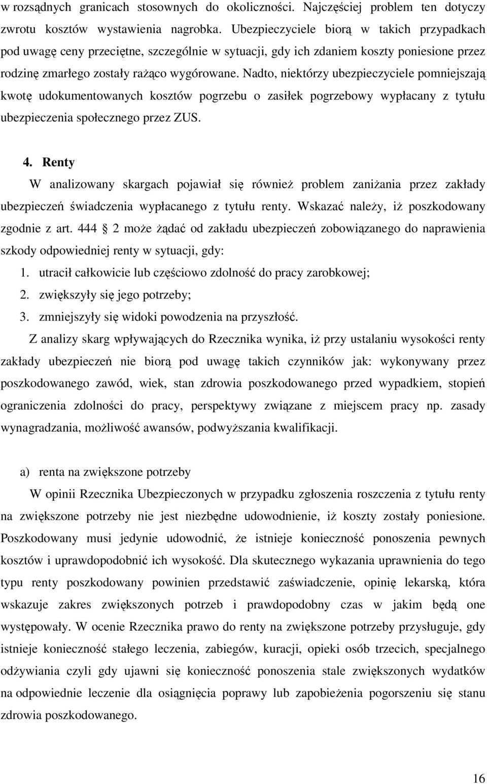 Nadto, niektórzy ubezpieczyciele pomniejszają kwotę udokumentowanych kosztów pogrzebu o zasiłek pogrzebowy wypłacany z tytułu ubezpieczenia społecznego przez ZUS. 4.