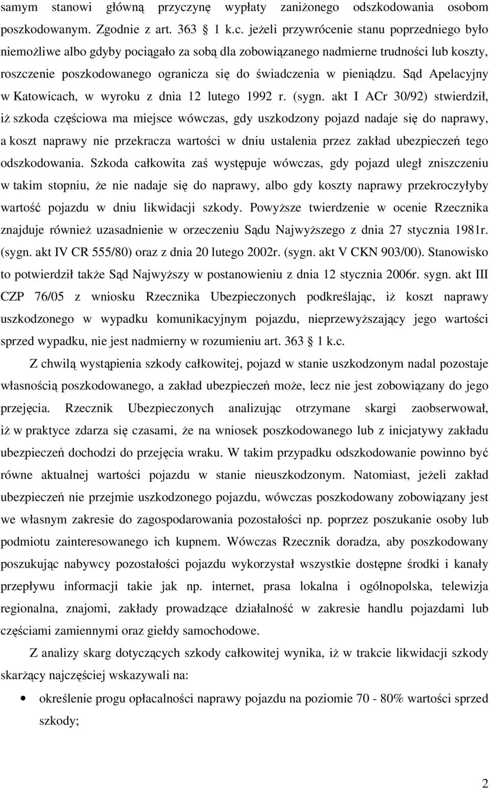 jeżeli przywrócenie stanu poprzedniego było niemożliwe albo gdyby pociągało za sobą dla zobowiązanego nadmierne trudności lub koszty, roszczenie poszkodowanego ogranicza się do świadczenia w