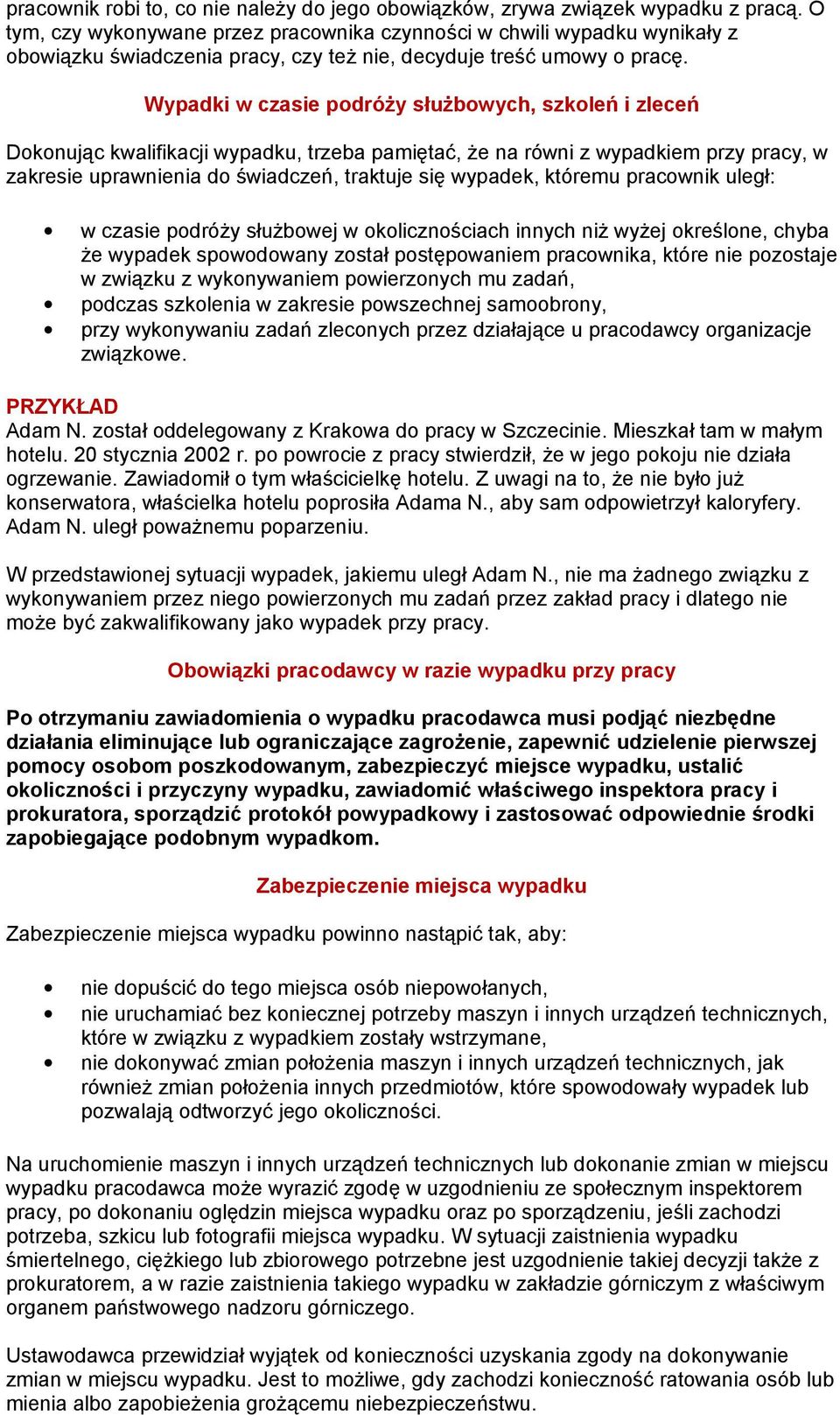 Wypadki w czasie podróży służbowych, szkoleń i zleceń Dokonując kwalifikacji wypadku, trzeba pamiętać, że na równi z wypadkiem przy pracy, w zakresie uprawnienia do świadczeń, traktuje się wypadek,