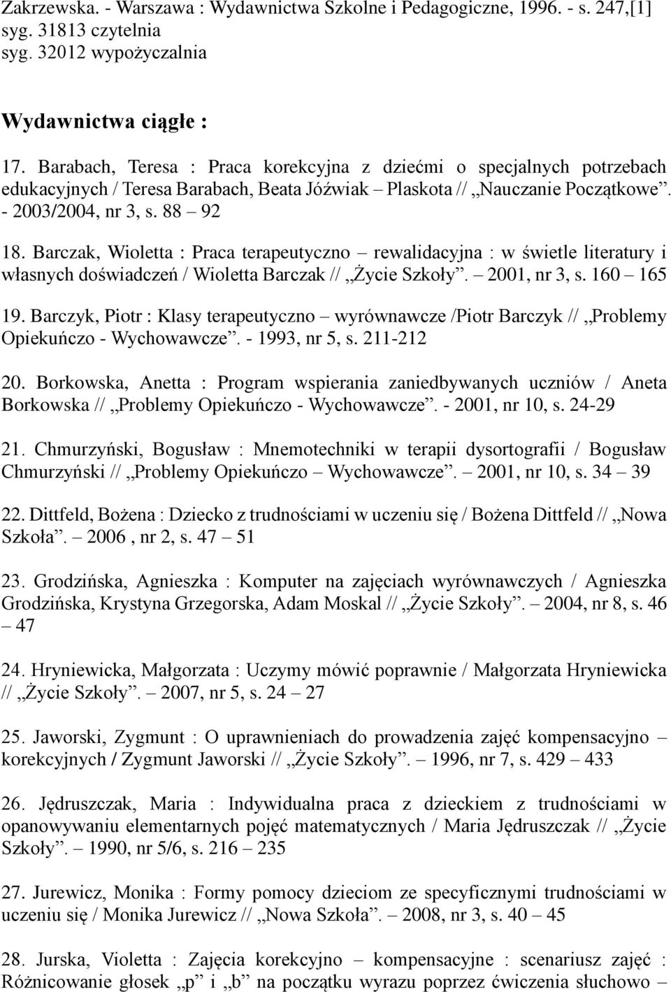 Barczak, Wioletta : Praca terapeutyczno rewalidacyjna : w świetle literatury i własnych doświadczeń / Wioletta Barczak // Życie Szkoły. 2001, nr 3, s. 160 165 19.