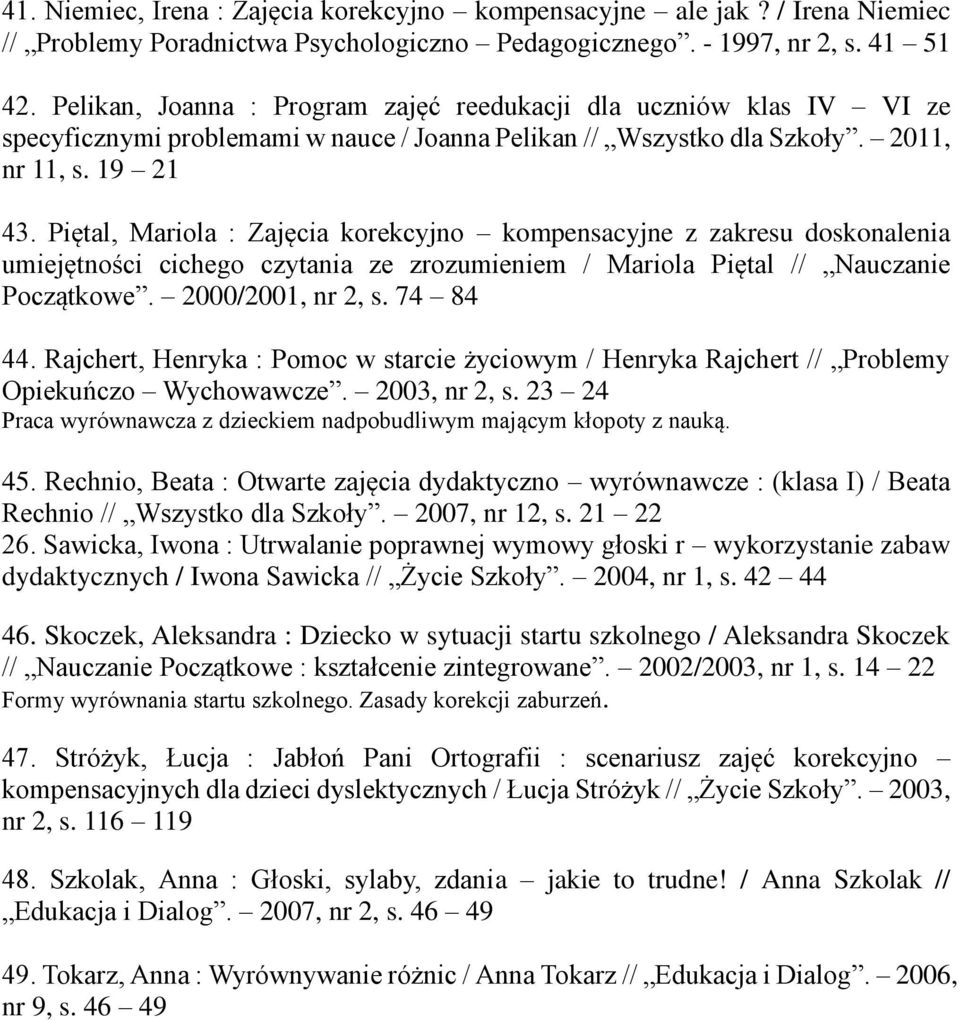 Piętal, Mariola : Zajęcia korekcyjno kompensacyjne z zakresu doskonalenia umiejętności cichego czytania ze zrozumieniem / Mariola Piętal // Nauczanie Początkowe. 2000/2001, nr 2, s. 74 84 44.