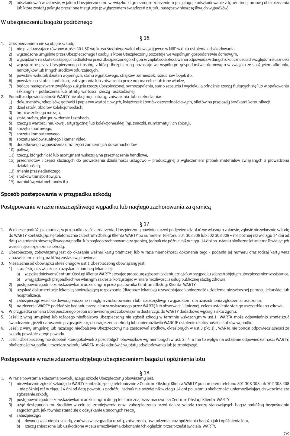 . 1. Ubezpieczeniem nie są objęte szkody: 1) nie przekraczające równowartości 30 USD wg kursu średniego walut obowiązującego w NBP w dniu ustalenia odszkodowania, 2) wyrządzone umyślnie przez