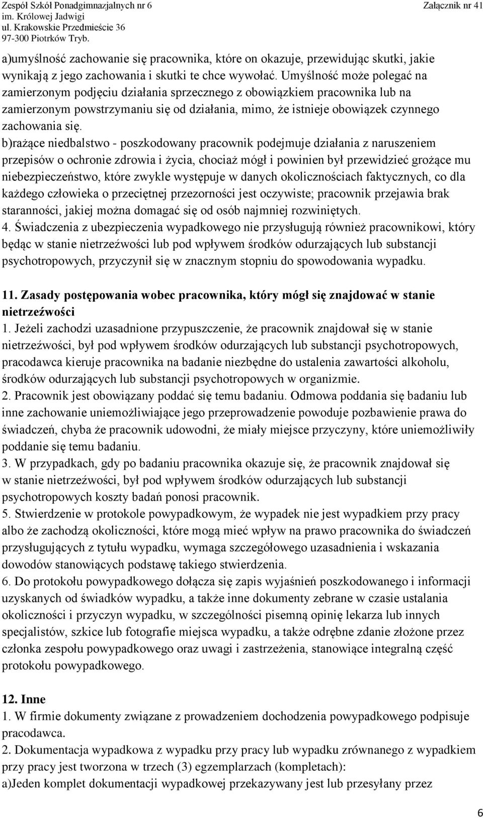 b)rażące niedbalstwo - poszkodowany pracownik podejmuje działania z naruszeniem przepisów o ochronie zdrowia i życia, chociaż mógł i powinien był przewidzieć grożące mu niebezpieczeństwo, które