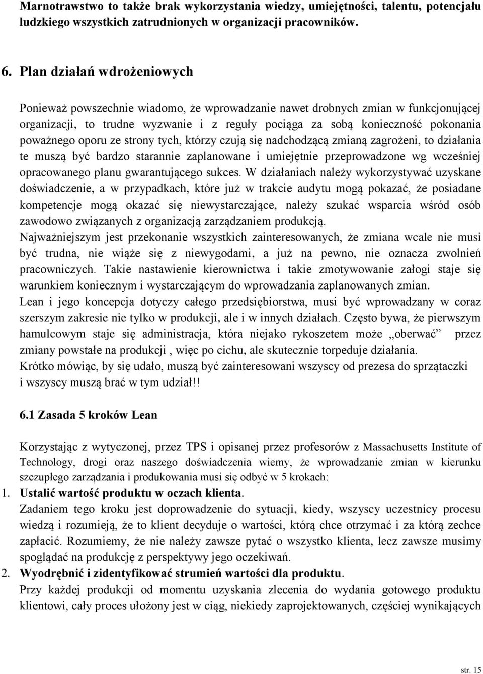 poważnego oporu ze strony tych, którzy czują się nadchodzącą zmianą zagrożeni, to działania te muszą być bardzo starannie zaplanowane i umiejętnie przeprowadzone wg wcześniej opracowanego planu