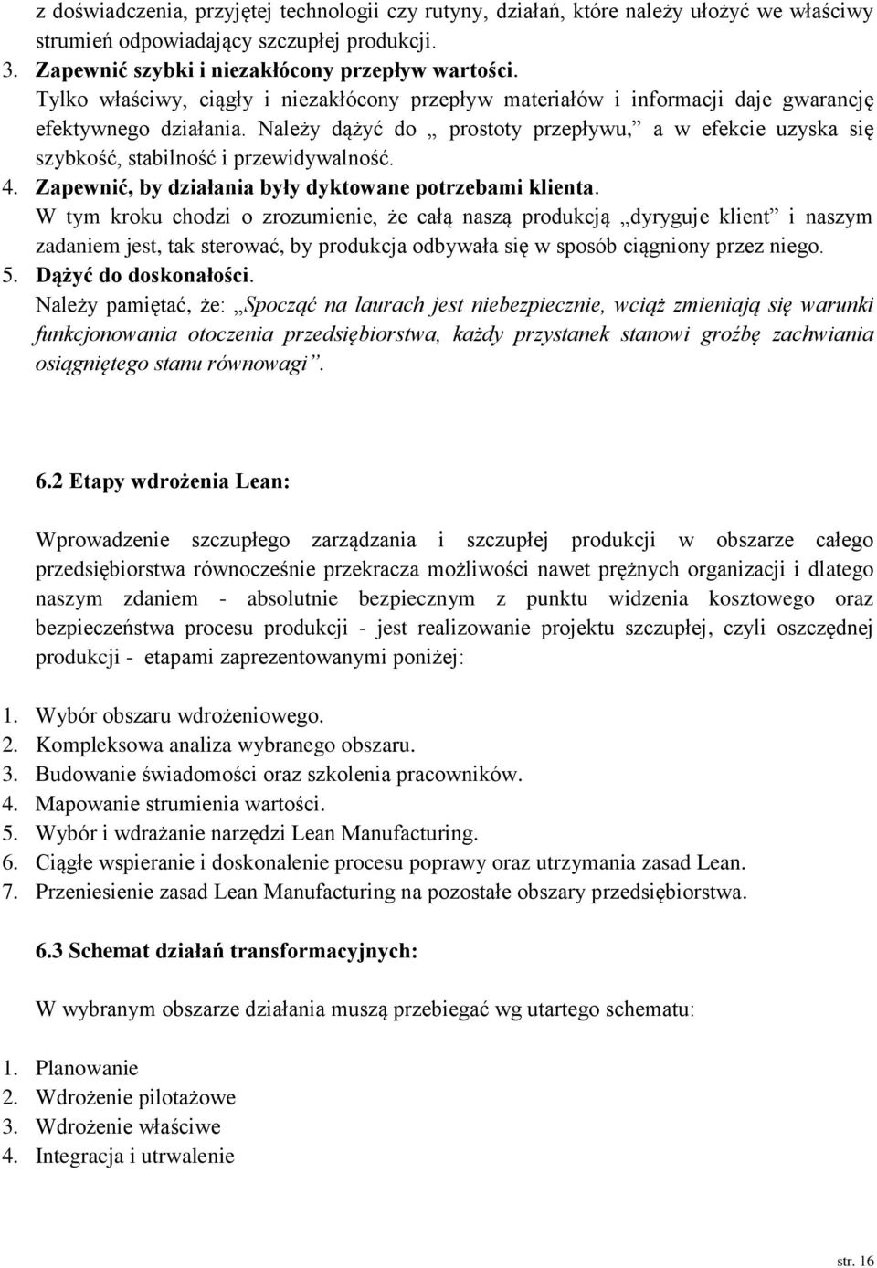 Należy dążyć do prostoty przepływu, a w efekcie uzyska się szybkość, stabilność i przewidywalność. 4. Zapewnić, by działania były dyktowane potrzebami klienta.