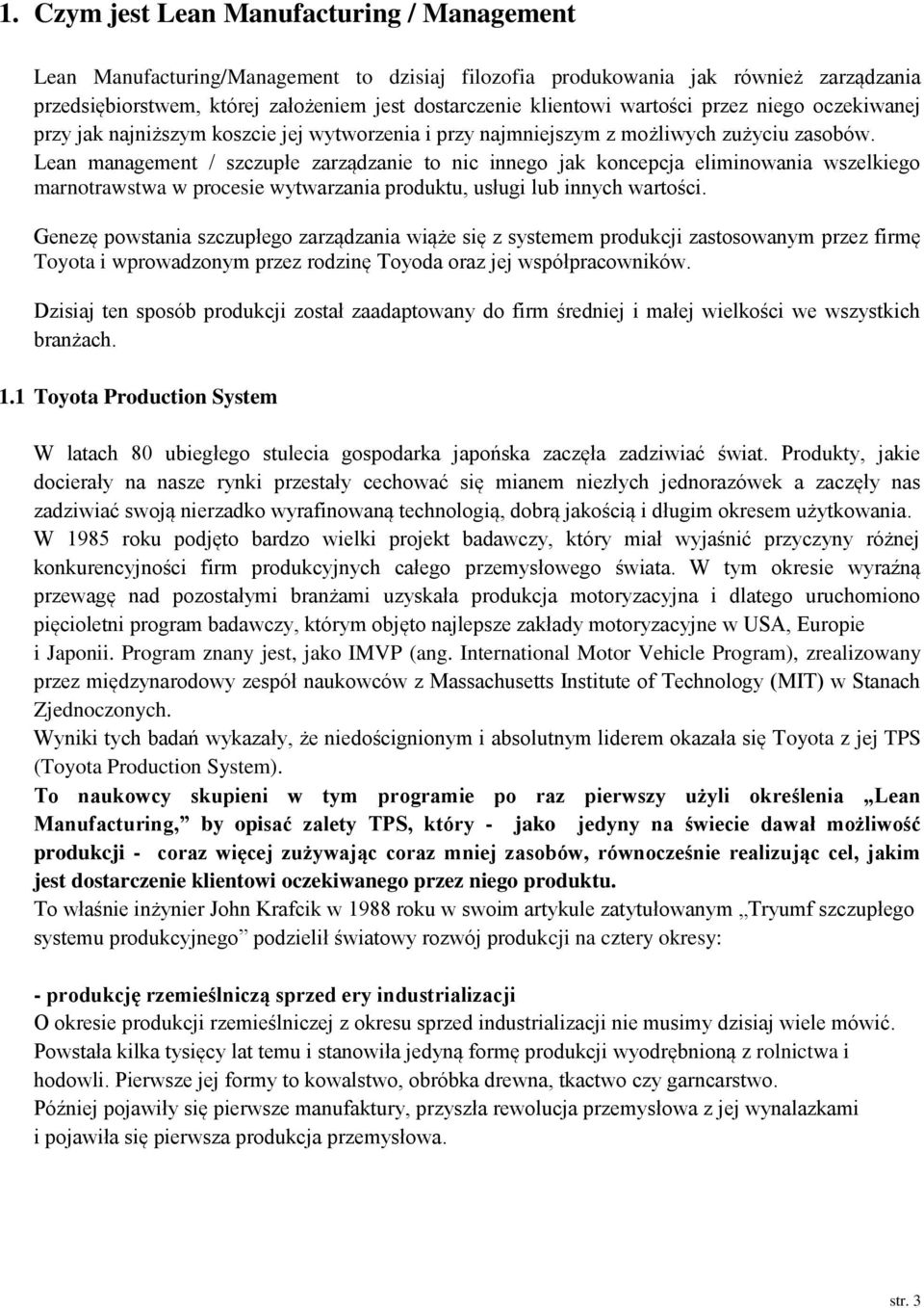 Lean management / szczupłe zarządzanie to nic innego jak koncepcja eliminowania wszelkiego marnotrawstwa w procesie wytwarzania produktu, usługi lub innych wartości.