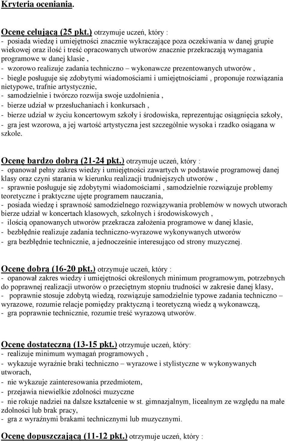 programowe w danej klasie, - wzorowo realizuje zadania techniczno wykonawcze prezentowanych utworów, - biegle posługuje się zdobytymi wiadomościami i umiejętnościami, proponuje rozwiązania nietypowe,