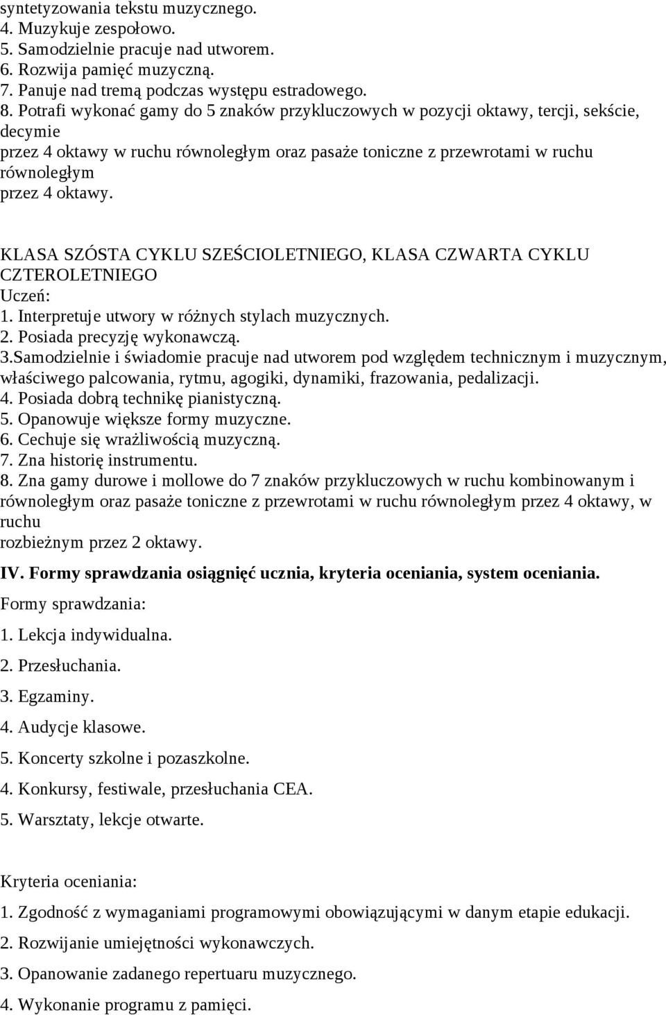 KLASA SZÓSTA CYKLU SZEŚCIOLETNIEGO, KLASA CZWARTA CYKLU CZTEROLETNIEGO Uczeń: 1. Interpretuje utwory w różnych stylach muzycznych. 2. Posiada precyzję wykonawczą. 3.