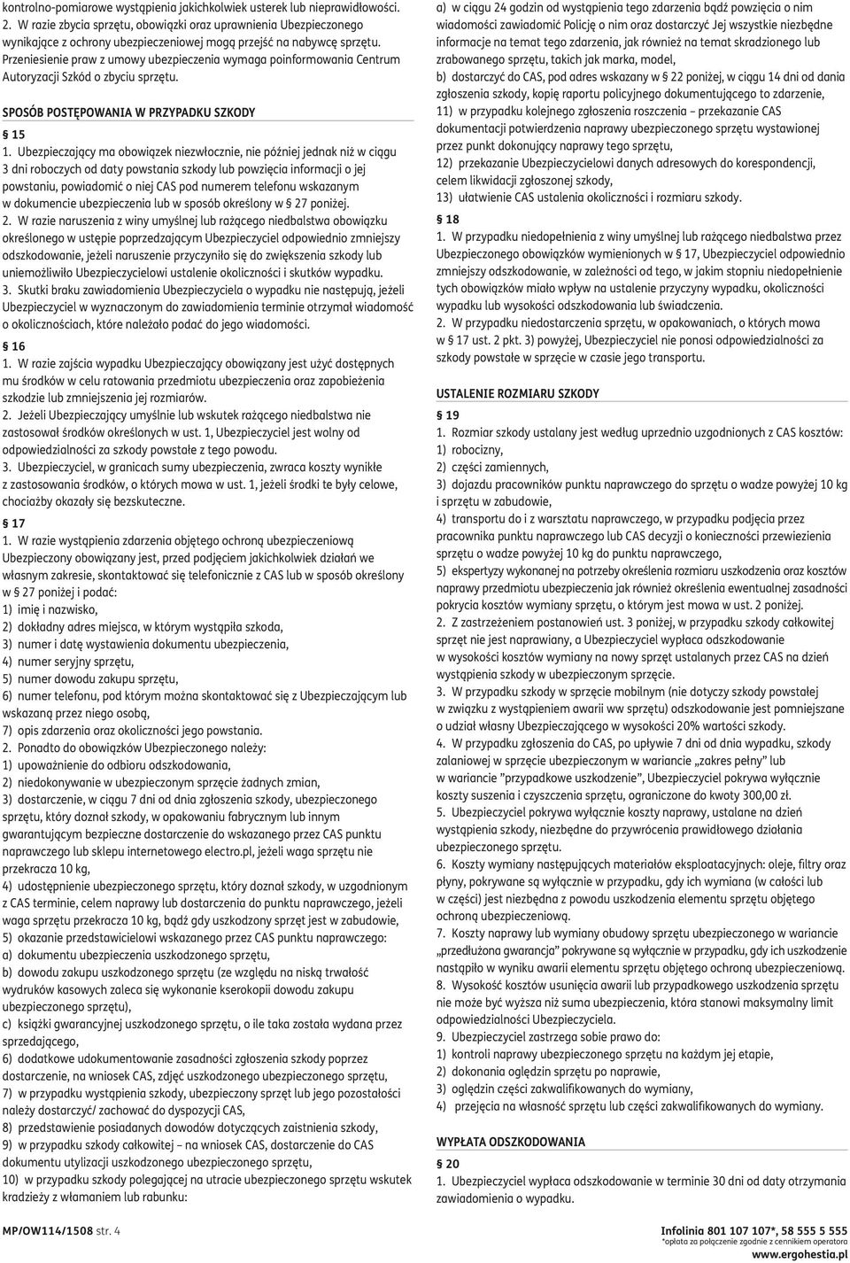 Przeniesienie praw z umowy ubezpieczenia wymaga poinformowania Centrum Autoryzacji Szkód o zbyciu sprzętu. SPOSÓB POSTĘPOWANIA W PRZYPADKU SZKODY 15 1.