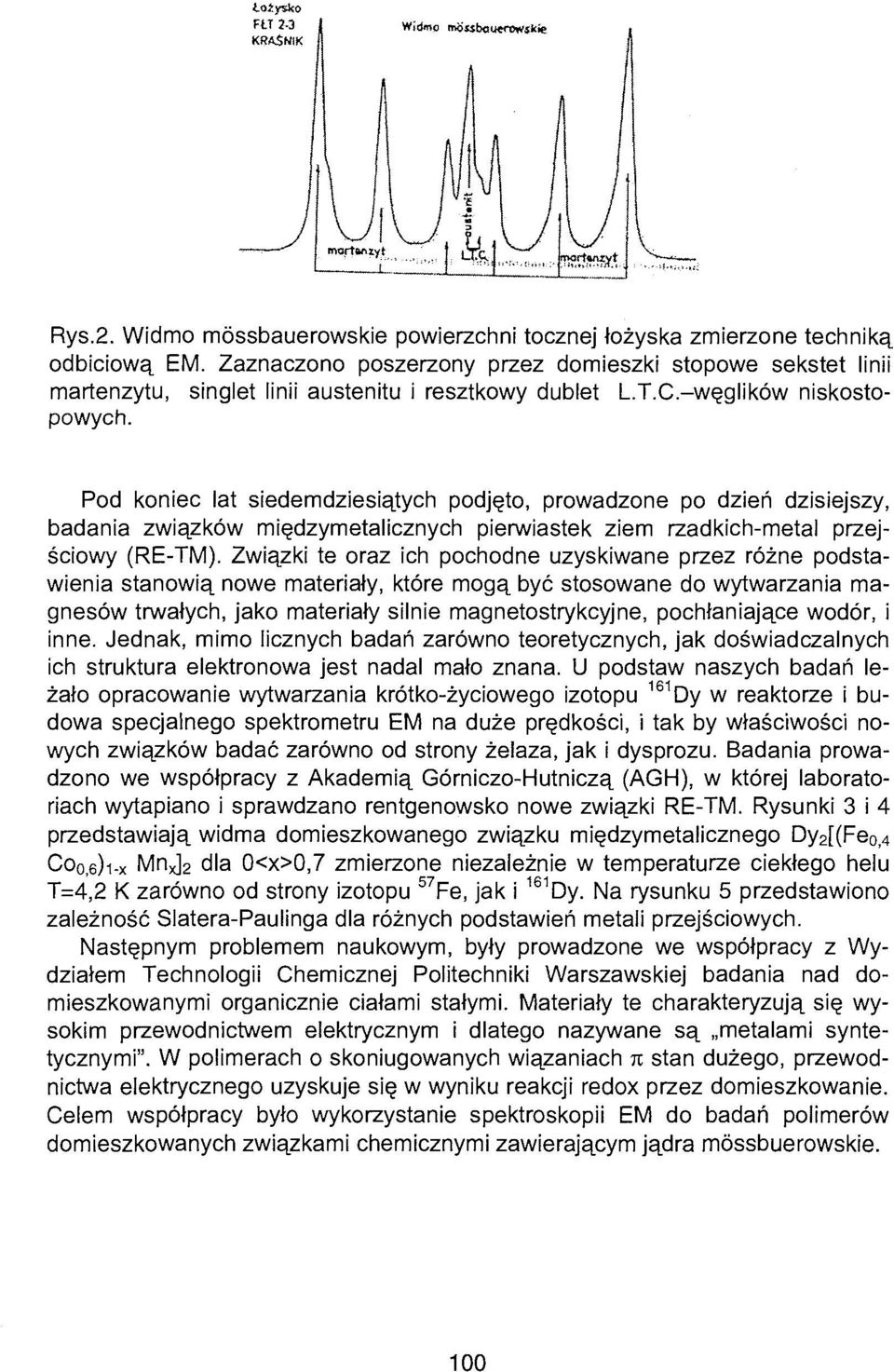 Pod koniec lat siedemdziesiątych podjęto, prowadzone po dzień dzisiejszy, badania związków międzymetalicznych pierwiastek ziem rzadkich-metal przejściowy (RE-TM).