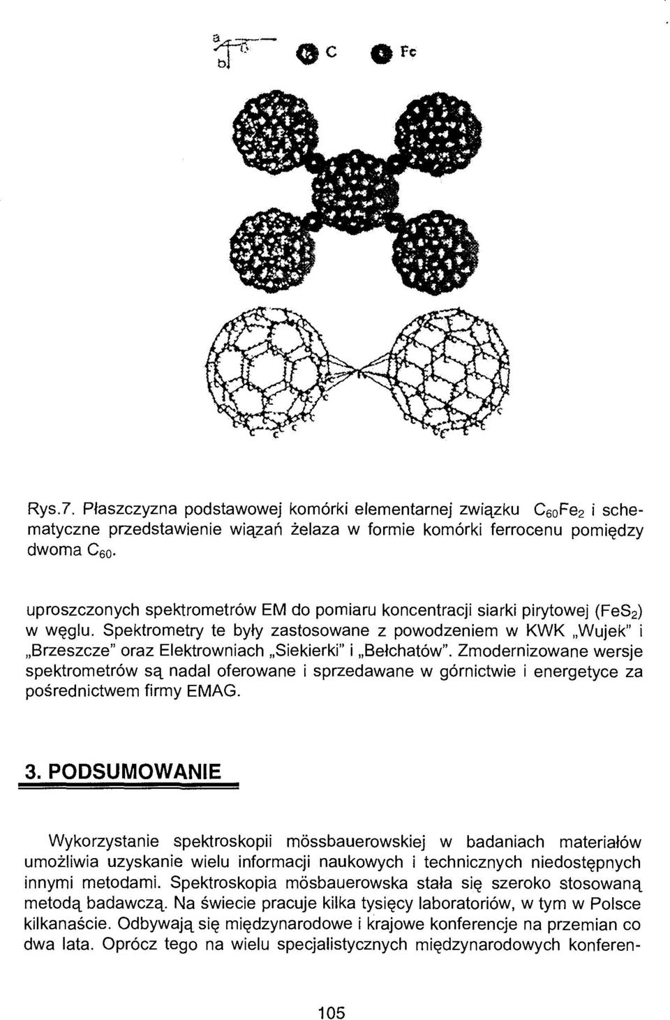 koncentracji siarki pirytowej (FeS 2 ) w węglu. Spektrometry te były zastosowane z powodzeniem w KWK Wujek" i Brzeszcze" oraz Elektrowniach Siekierki" i Bełchatów".