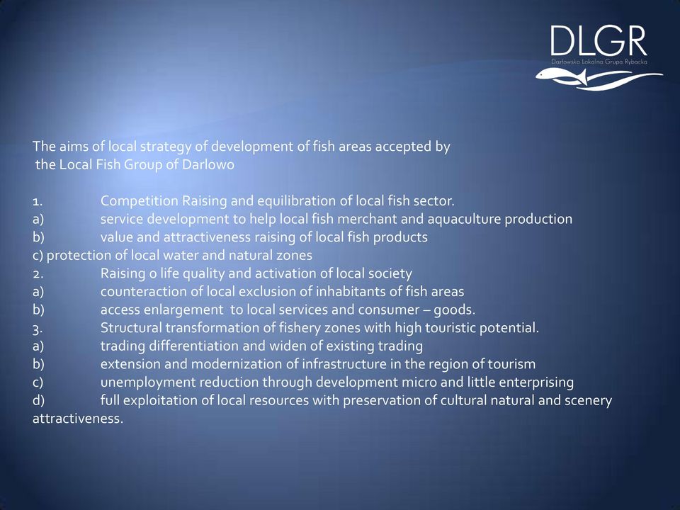 Raising o life quality and activation of local society a) counteraction of local exclusion of inhabitants of fish areas b) access enlargement to local services and consumer goods. 3.