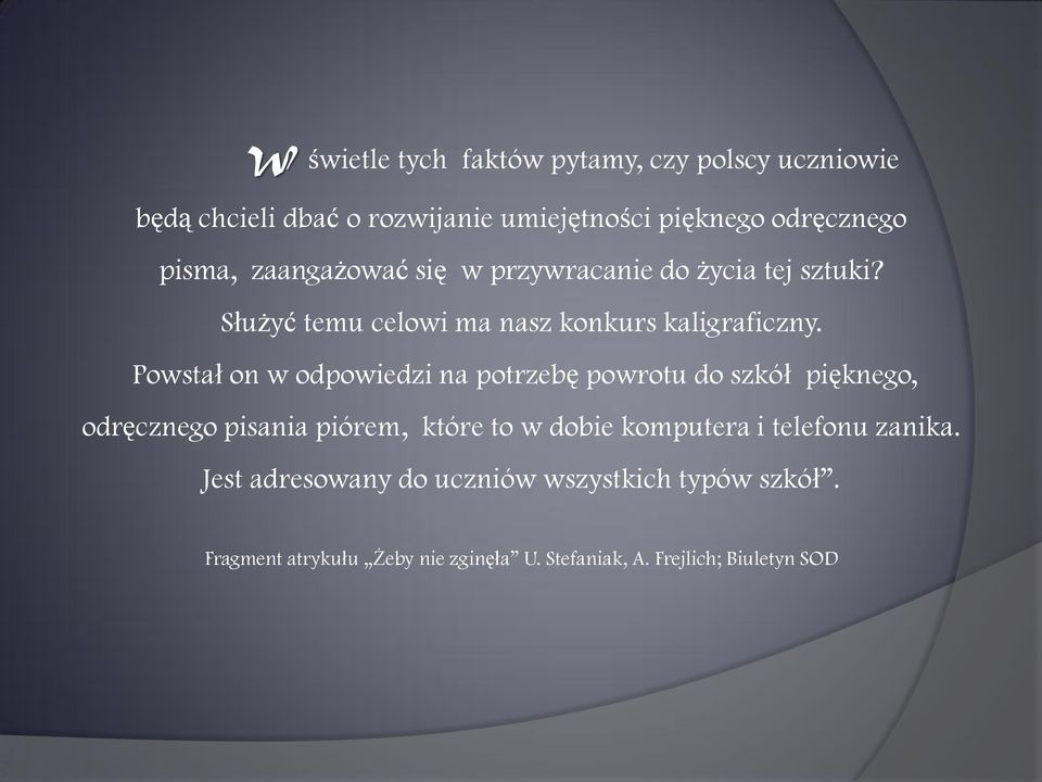 Powstał on w odpowiedzi na potrzebę powrotu do szkół pięknego, odręcznego pisania piórem, które to w dobie komputera i