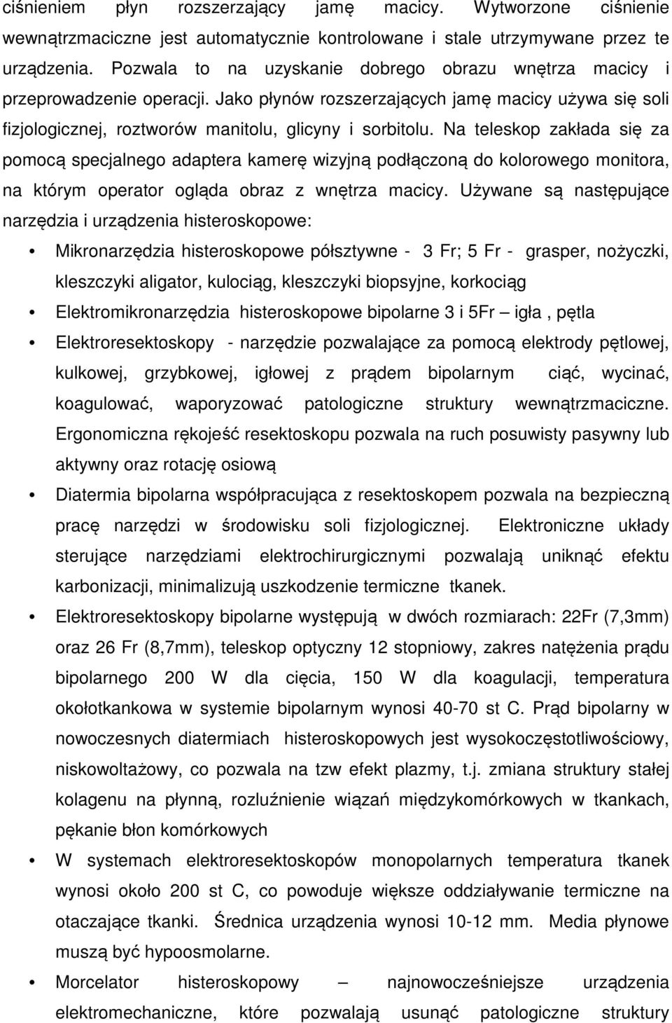 Na teleskop zakłada się za pomocą specjalnego adaptera kamerę wizyjną podłączoną do kolorowego monitora, na którym operator ogląda obraz z wnętrza macicy.