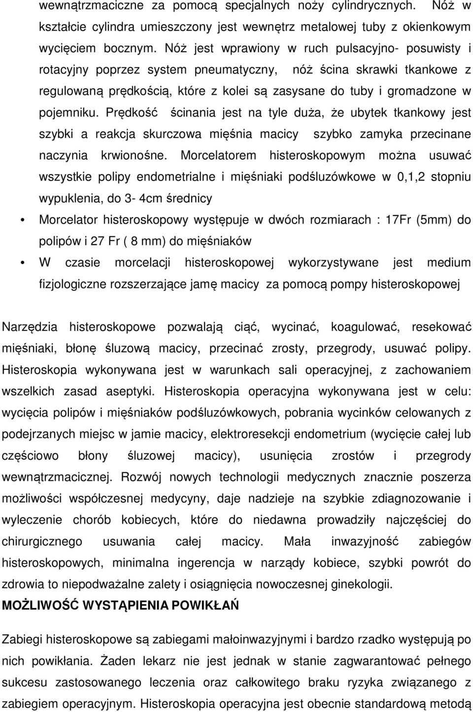 Prędkość ścinania jest na tyle duża, że ubytek tkankowy jest szybki a reakcja skurczowa mięśnia macicy szybko zamyka przecinane naczynia krwionośne.