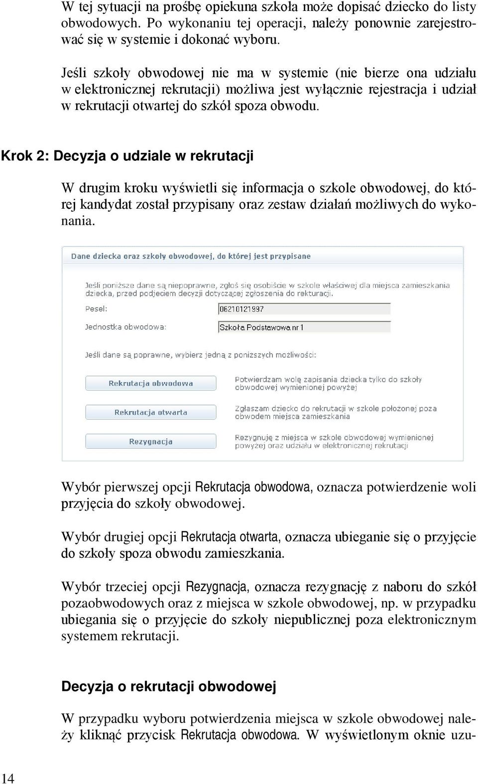 Krok 2: Decyzja o udziale w rekrutacji W drugim kroku wyświetli się informacja o szkole obwodowej, do której kandydat został przypisany oraz zestaw działań możliwych do wykonania.