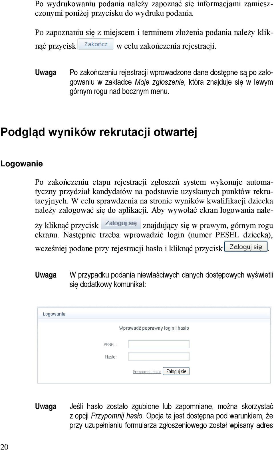 Po zakończeniu rejestracji wprowadzone dane dostępne są po zalogowaniu w zakładce Moje zgłoszenie, która znajduje się w lewym górnym rogu nad bocznym menu.