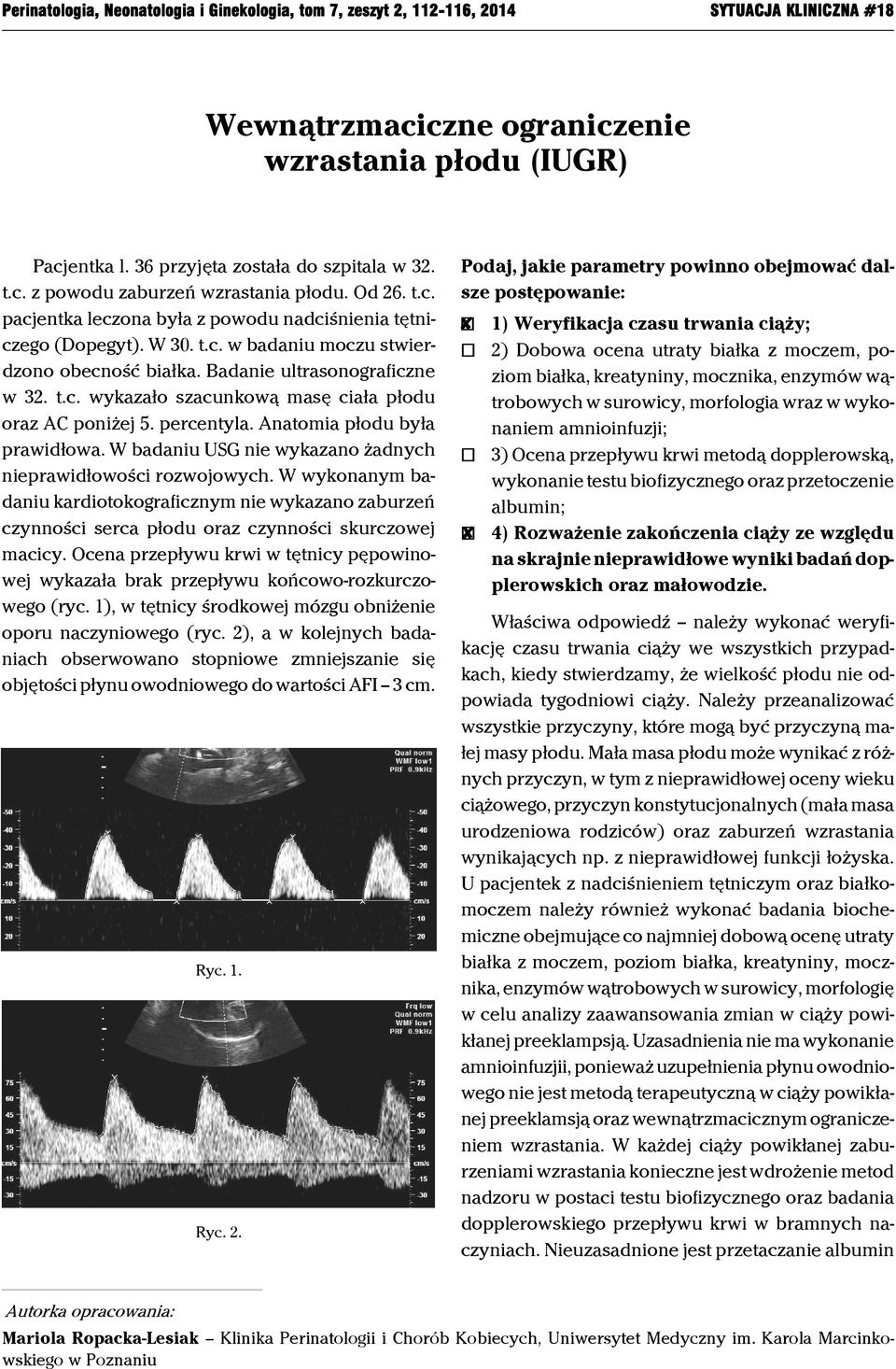 Badanie ultrasonograficzne w 32. t.c. wykazało szacunkową masę ciała płodu oraz AC poniżej 5. percentyla. Anatomia płodu była prawidłowa.