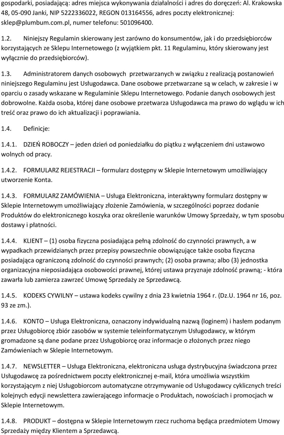 11 Regulaminu, który skierowany jest wyłącznie do przedsiębiorców). 1.3. Administratorem danych osobowych przetwarzanych w związku z realizacją postanowień niniejszego Regulaminu jest Usługodawca.