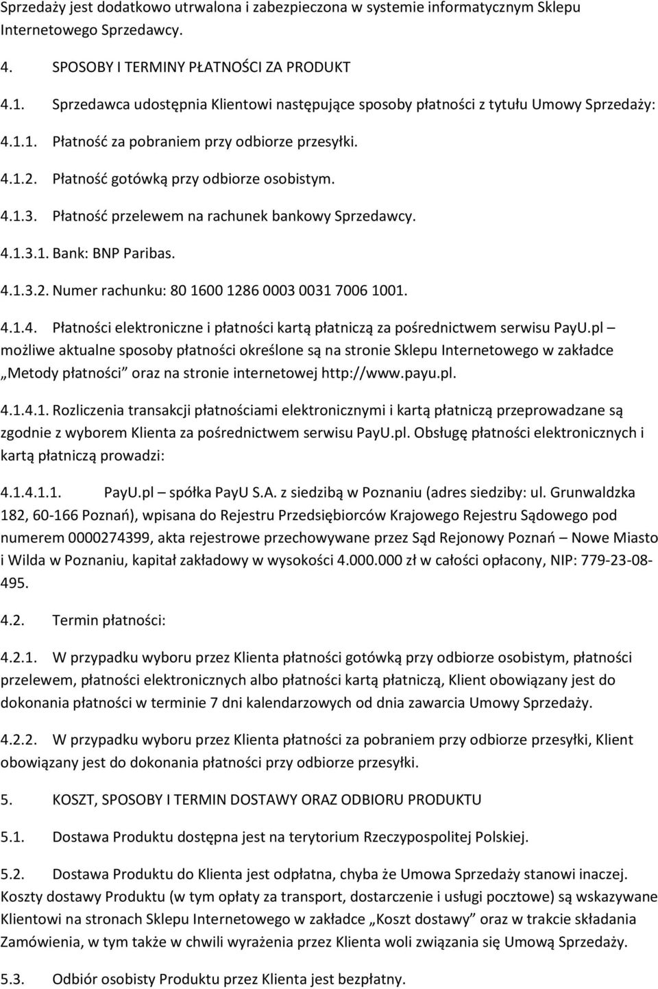 Płatność przelewem na rachunek bankowy Sprzedawcy. 4.1.3.1. Bank: BNP Paribas. 4.1.3.2. Numer rachunku: 80 1600 1286 0003 0031 7006 1001. 4.1.4. Płatności elektroniczne i płatności kartą płatniczą za pośrednictwem serwisu PayU.