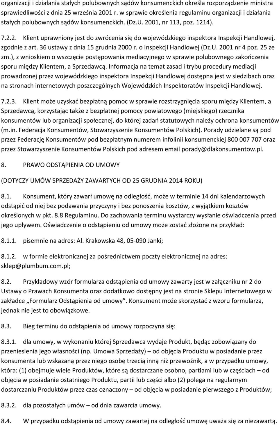 01, nr 113, poz. 1214). 7.2.2. Klient uprawniony jest do zwrócenia się do wojewódzkiego inspektora Inspekcji Handlowej, zgodnie z art. 36 ustawy z dnia 15 grudnia 2000 r. o Inspekcji Handlowej (Dz.U.