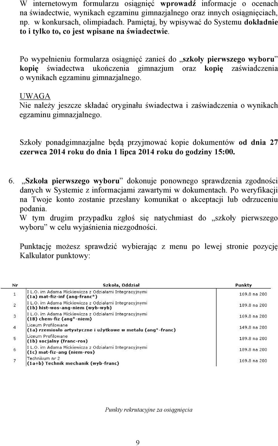 Po wypełnieniu formularza osiągnięć zanieś do szkoły pierwszego wyboru kopię świadectwa ukończenia gimnazjum oraz kopię zaświadczenia o wynikach egzaminu gimnazjalnego.