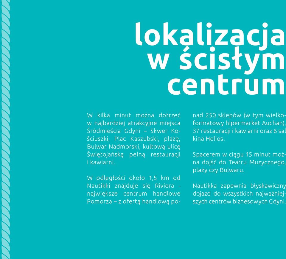 W odległości około 1,5 km od Nautikki znajduje się Riviera - największe centrum handlowe Pomorza z ofertą handlową ponad 250 sklepów (w tym wielkoformatowy