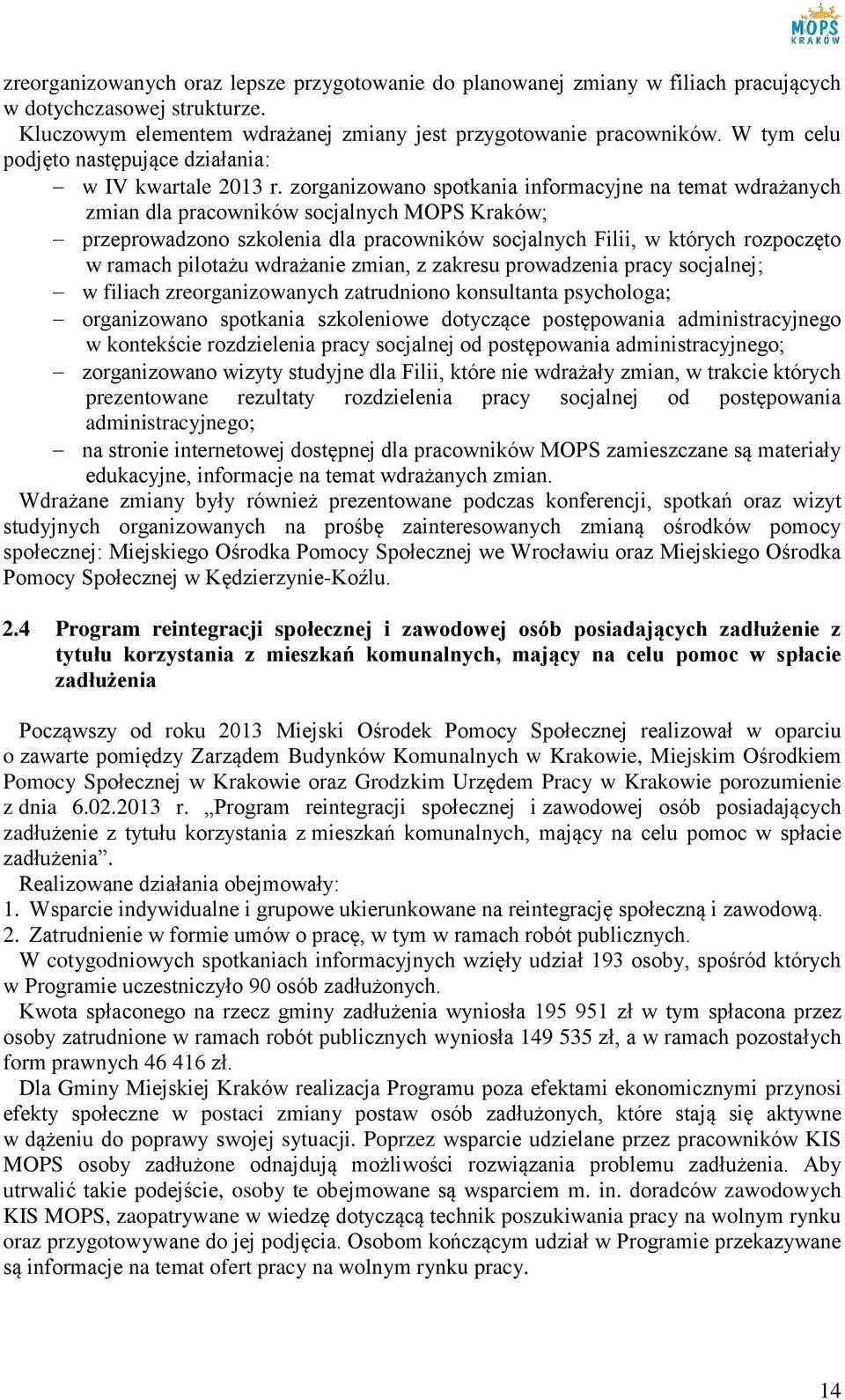 zorganizowano spotkania informacyjne na temat wdrażanych zmian dla pracowników socjalnych MOPS Kraków; przeprowadzono szkolenia dla pracowników socjalnych Filii, w których rozpoczęto w ramach