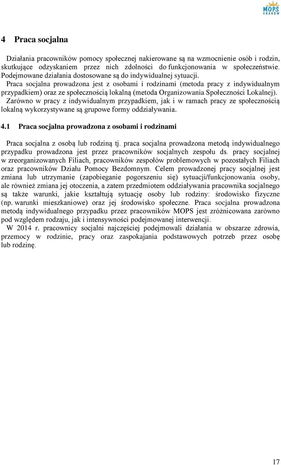 Praca socjalna prowadzona jest z osobami i rodzinami (metoda pracy z indywidualnym przypadkiem) oraz ze społecznością lokalną (metoda Organizowania Społeczności Lokalnej).
